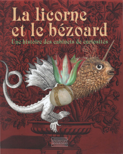 La licorne et le bézoard. Une histoire des cabinets de curiosités