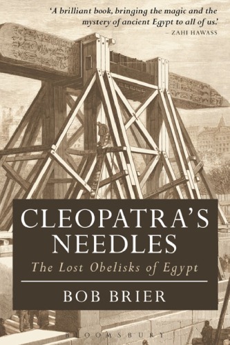 Cleopatra's Needles: The Lost Obelisks of Egypt (Bloomsbury Egyptology)
