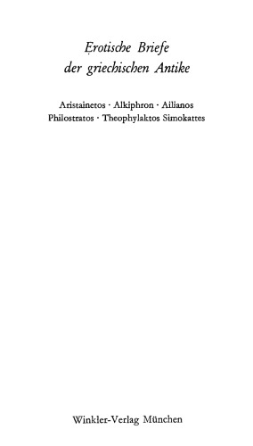Erotische Briefe der griechischen Antike : Aristainetos, Alkiphron, Ailianos, Philostratos, Theophylaktos Simokattes