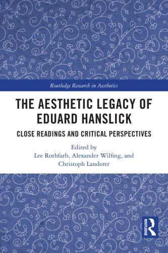 The Aesthetic Legacy of Eduard Hanslick: Close Readings and Critical Perspectives