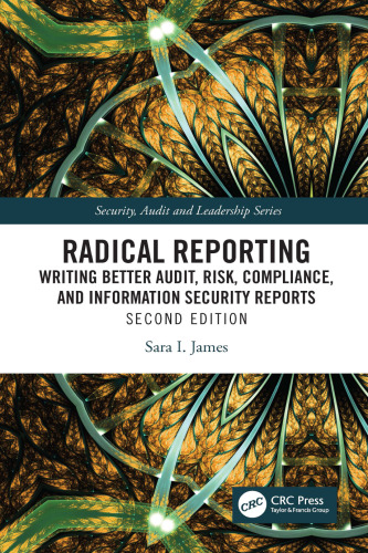 Radical Reporting: Writing Better Audit, Risk, Compliance, and Information Security Reports (Security, Audit and Leadership Series)