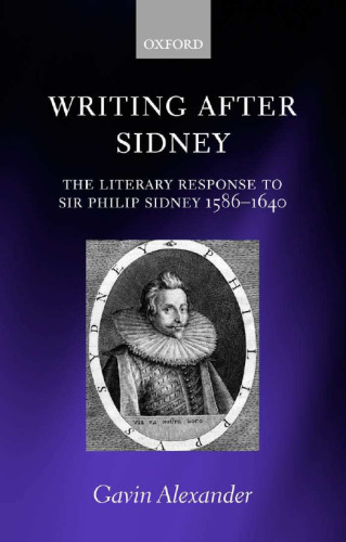 Writing after Sidney: The Literary Response to Sir Philip Sidney 1586-1640