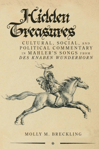 Hidden Treasures: Cultural, Social and Political Commentary in Mahler’s Songs from Des Knaben Wunderhorn