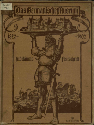 Das Germanische Nationalmuseum von 1852 bis 1902 : Festschrift zur Feier seines fünfzigjährigen Bestehens im Auflage des Direktoriums verfasst