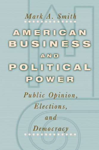 American Business and Political Power:  Public Opinion, Elections, and Democracy
