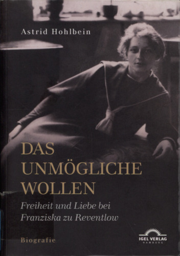 Das Unmögliche wollen : Freiheit und Liebe bei Franziska zu Reventlow