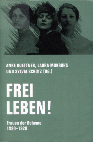Frei leben! : Frauen der Boheme 1890-1920
