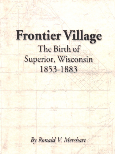 Frontier Village: The Birth of Superior, Wisconsin 1853-1883