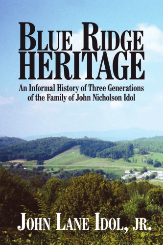 Blue Ridge Heritage: An Informal History Of Three Generations Of The Family Of John Nicholson Idol