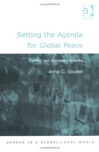 Setting the Agenda for Global Peace: Conflict and Consensus Building (Gender in a Global Local World)