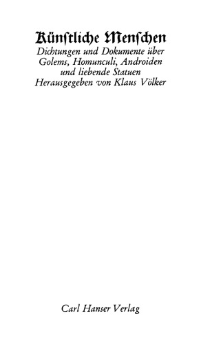 Künstliche Menschen : Dichtungen und Dokumente über Golems, Homunculi, Androiden und liebende Statuen