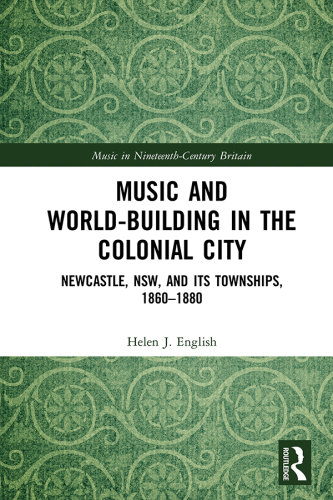 Music and World-Building in the Colonial City: Newcastle, NSW, and its Townships, 1860–1880
