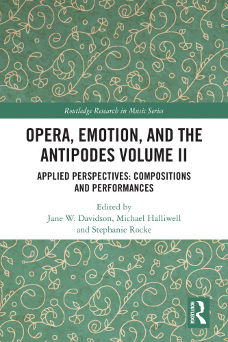 Opera, Emotion, and the Antipodes, Volume II. Applied Perspectives: Compositions and Performances