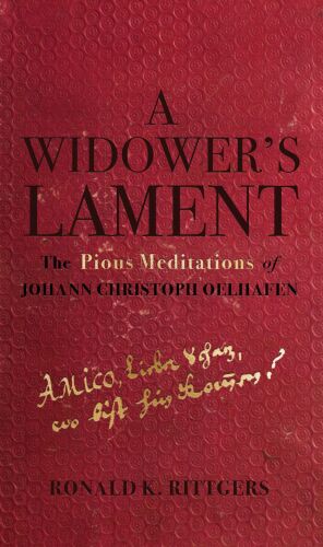 A Widower's Lament : The Pious Meditations of Johann Christoph Oelhafen