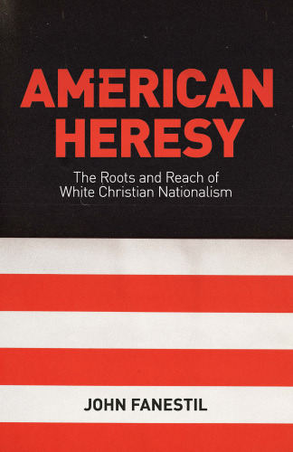 American Heresy : The Roots and Reach of White Christian Nationalism