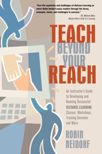 Teach Beyond Your Reach: An Instructor's Guide to Developing and Running Successful Distance Learning Classes, Workshops, Training Sessions and More