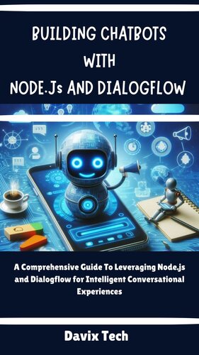 BUILDING CHATBOT With NODE.JS AND DIALOG FLOW : A comprehensive guide to leveraging node.js and Dialog Flow for intelligent conversational experiences