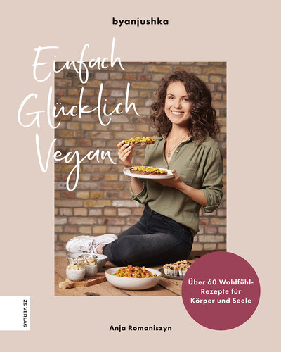 Einfach Glücklich Vegan : Über 60 Wohlfühl-Rezepte für Körper und Seele