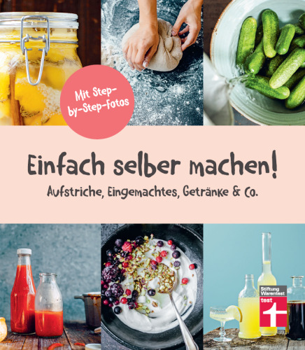 Einfach selber machen! 44 gesunde und leckere Rezepte - Aufstriche, Eingemachtes, Getränke & Co. - step-by-step-Fotos I Von Stiftung Warentest: Aufstriche, Eingemachtes, Getränke und Co.