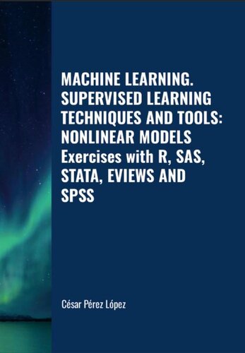 MACHINE LEARNING. SUPERVISED LEARNING TECHNIQUES AND TOOLS: NONLINEAR MODELS. Exercises with R, SAS, STATA, EVIEWS AND SPSS