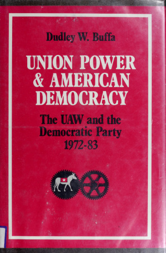 Union Power and American Democracy: The UAW and the Democratic Party, 1972-83