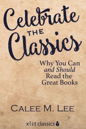 Celebrate the Classics: Why You Can and Should Read the Great Books (Xist Classics)
