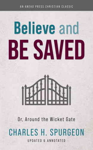 Believe and Be Saved [Annotated, Illustrated]: Or, Around the Wicket Gate