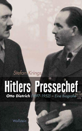 Hitlers Pressechef : Otto Dietrich (1897-1952) - Eine Biografie