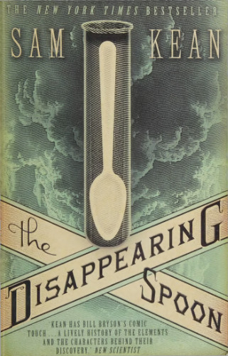 The Disappearing Spoon: And Other True Tales of Madness, Love, and the History of the Worldfrom the Periodic Table of the Elements