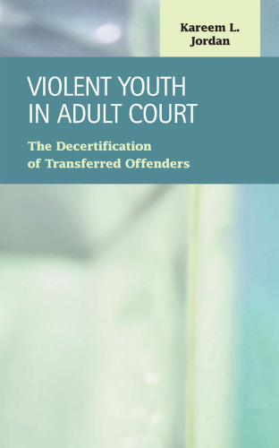 Violent Youth in Adult Court: The Decertification of Transferred Offenders (Criminal Justice: Recent Scholarship)