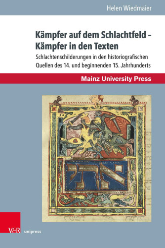 Kämpfer auf dem Schlachtfeld - Kämpfer in den Texten: Schlachtenschilderungen in den historiografischen Quellen des 14. und beginnenden 15. Jahrhunderts