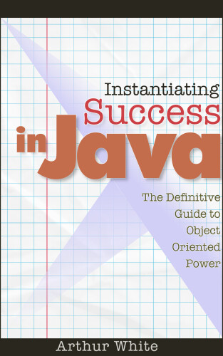 Instantiating Success in Java: The Definitive Guide to Object Oriented Power
