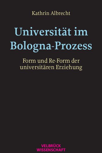 Universität im Bologna-Prozess : Form und Re-Form der universitären Erziehung