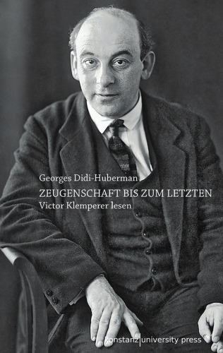 Zeugenschaft bis zum letzten : Victor Klemperer lesen