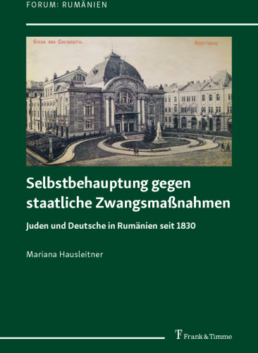 Selbstbehauptung gegen staatliche Zwangsmaßnahmen : Juden und Deutsche in Rumänien seit 1830
