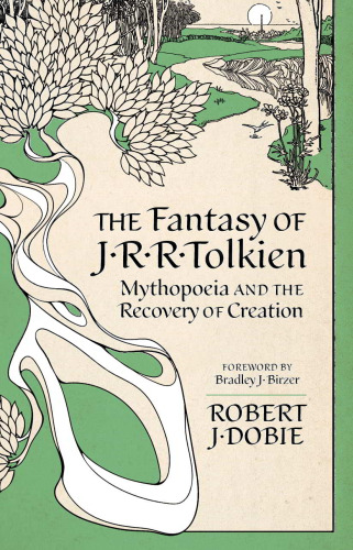 The Fantasy of J.R.R. Tolkien : Mythopeia and the Recovery of Creation