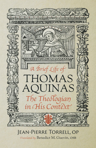 A Brief Life of Aquinas : The Theologian in His Context