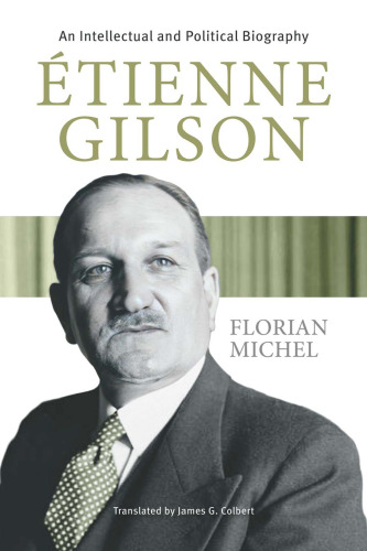 Etienne Gilson : An Intellectual and Political Biography