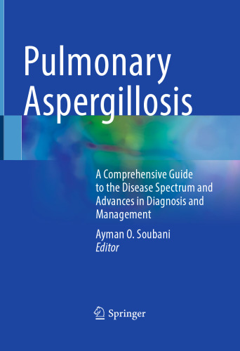 Pulmonary Aspergillosis - A Comprehensive Guide to the Disease Spectrum and Advances in Diagnosis and Management (Dec 27, 2024)_(3031765230)_(Springer).pdf