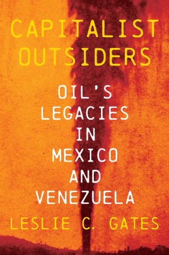 Capitalist Outsiders: Oil's Legacies in Mexico and Venezuela