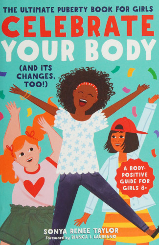 Celebrate Your Body (and Its Changes, Too!): The Ultimate Puberty Book for Girls
