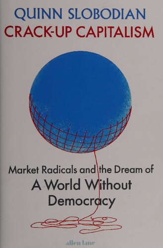 Crack-Up Capitalism: Market Radicals and the Dream of a World Without Democracy