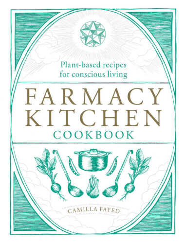 Farmacy Kitchen Cookbook: Plant-based recipes for a conscious way of life