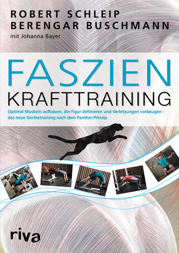 Faszien-Krafttraining : Optimal Muskeln aufbauen, die Figur definieren und Verletzungen vorbeugen – das neue Gerätetraining nach dem Panther-Prinzip
