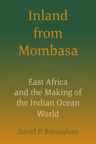 Inland from Mombasa: East Africa and the Making of the Indian Ocean World