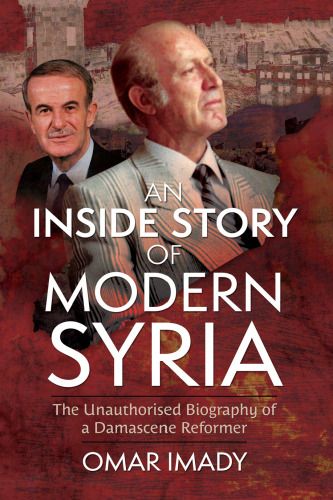 An Inside Story of Modern Syria: The Unauthorised Biography of a Damascene Reformer