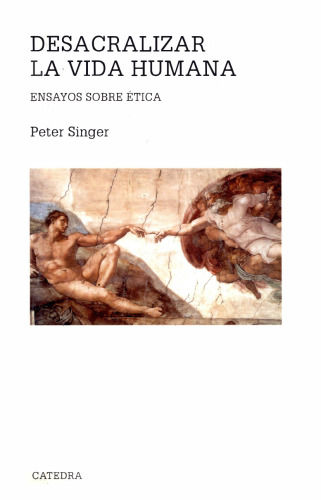 Desacralizar la vida humana. Ensayos sobre ética