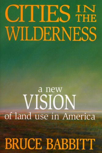 Cities in the Wilderness: A New Vision of Land Use in America