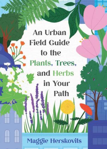 An Urban Field Guide to Plants, Trees, and Herbs in Your Path
