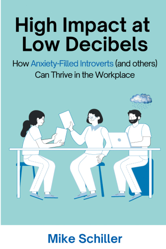 High Impact at Low Decibels: How Anxiety-Filled Introverts (and Others) Can Thrive in the Workplace